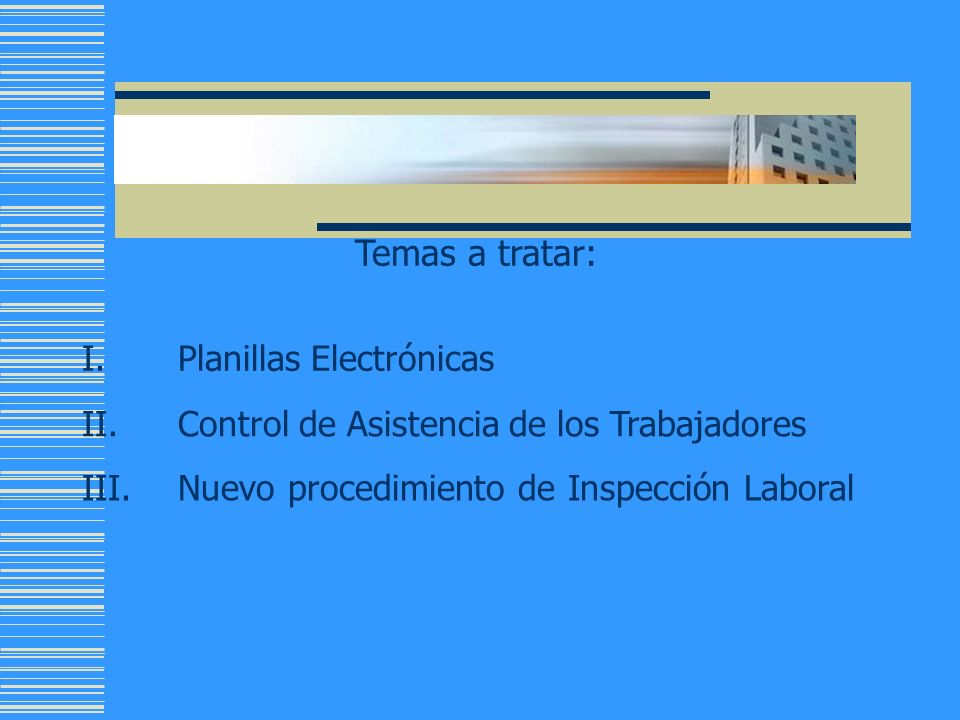 Temas a tratar: I.Planillas Electrónicas II.Control de Asistencia de los Trabajadores III.
