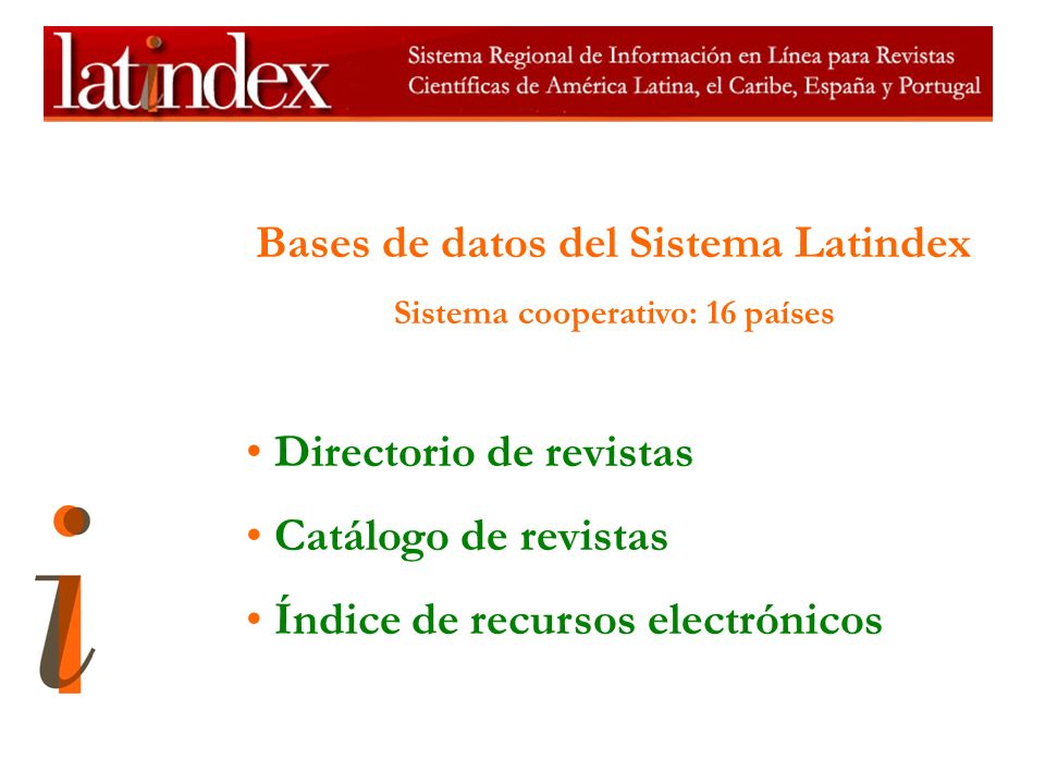 Bases de datos del Sistema Latindex Sistema cooperativo: 16 países Directorio de revistas Catálogo de revistas Índice de recursos electrónicos