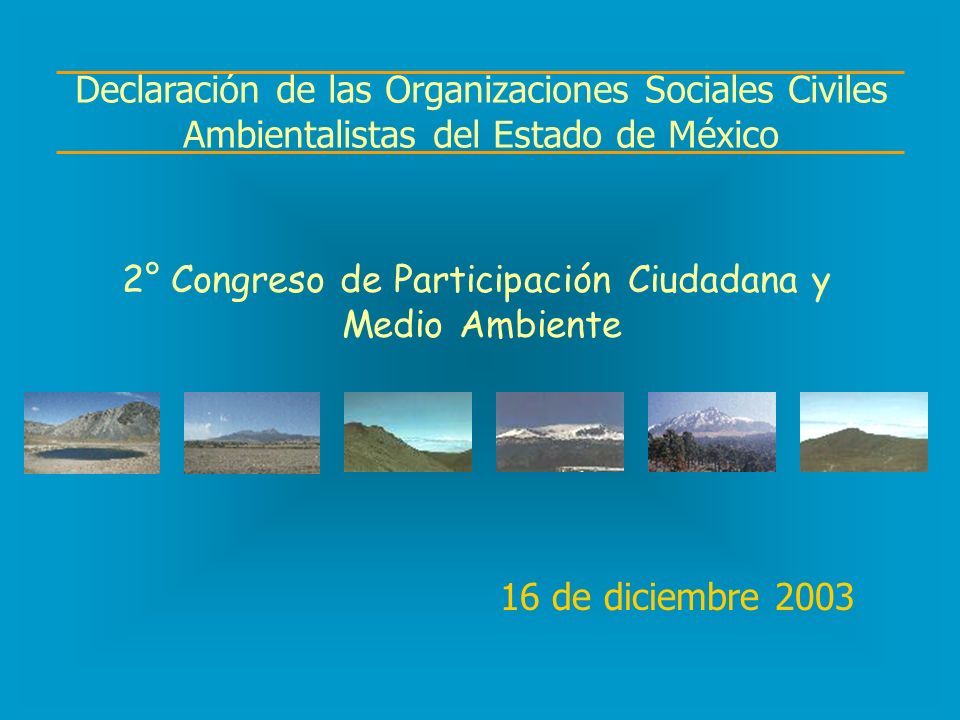 16 de diciembre 2003 Declaración de las Organizaciones Sociales Civiles Ambientalistas del Estado de México 2° Congreso de Participación Ciudadana y Medio Ambiente