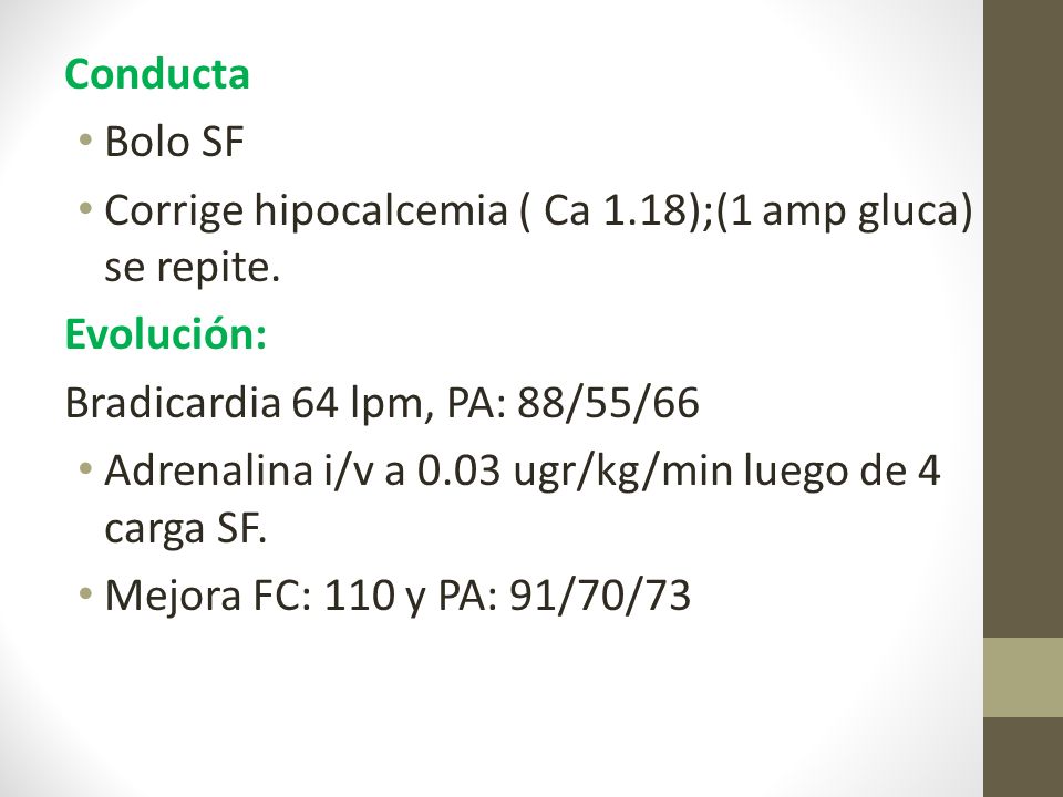 Conducta Bolo SF Corrige hipocalcemia ( Ca 1.18);(1 amp gluca) se repite.