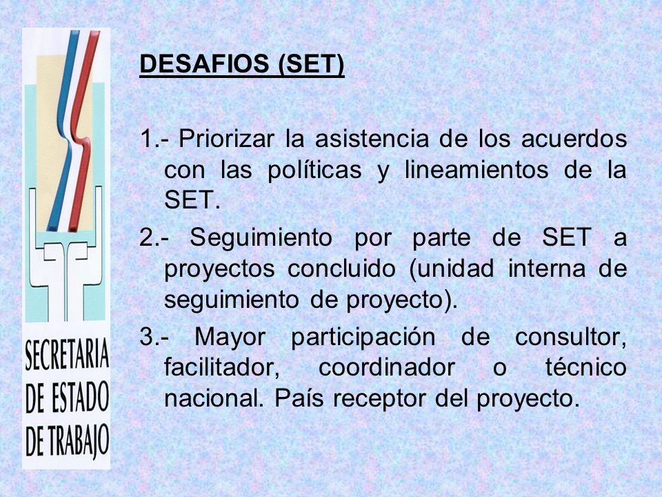 DESAFIOS (SET) 1.- Priorizar la asistencia de los acuerdos con las políticas y lineamientos de la SET.