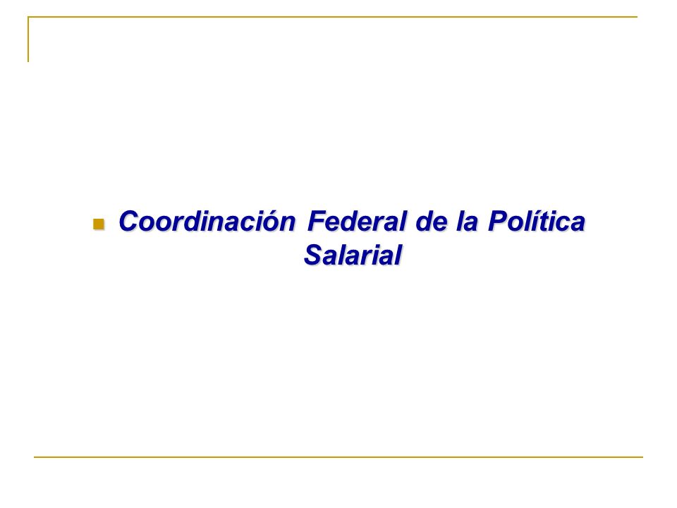 Coordinación Federal de la Política Salarial Coordinación Federal de la Política Salarial
