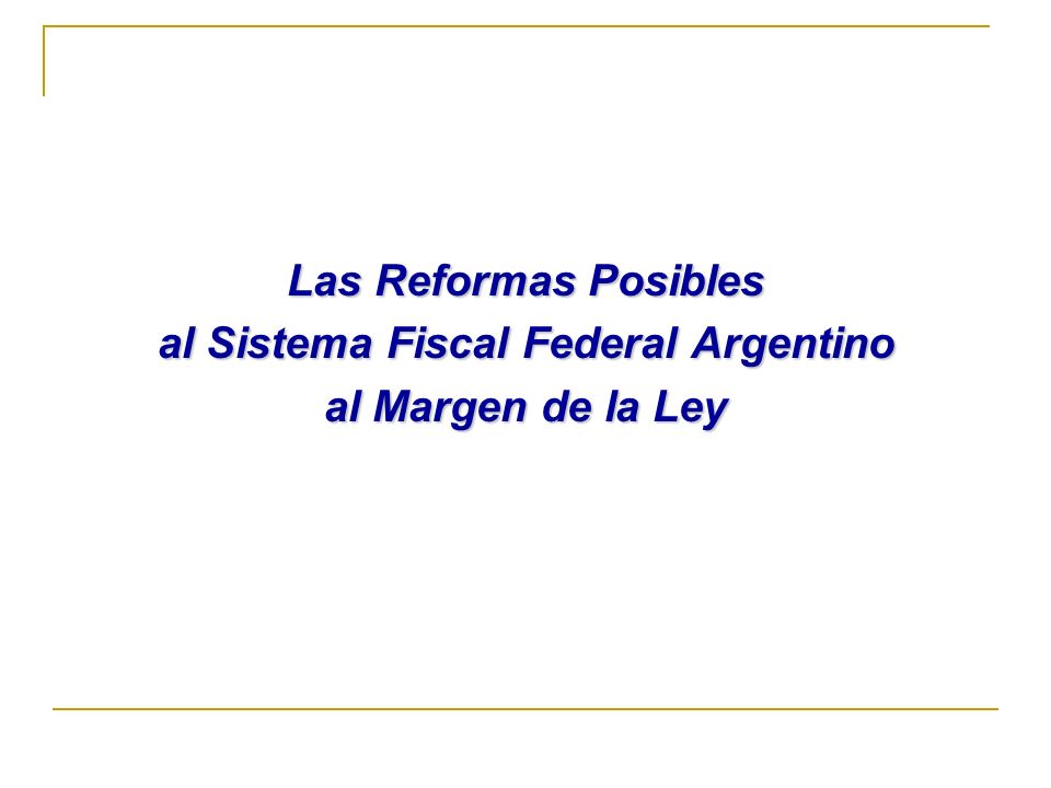 Las Reformas Posibles al Sistema Fiscal Federal Argentino al Margen de la Ley