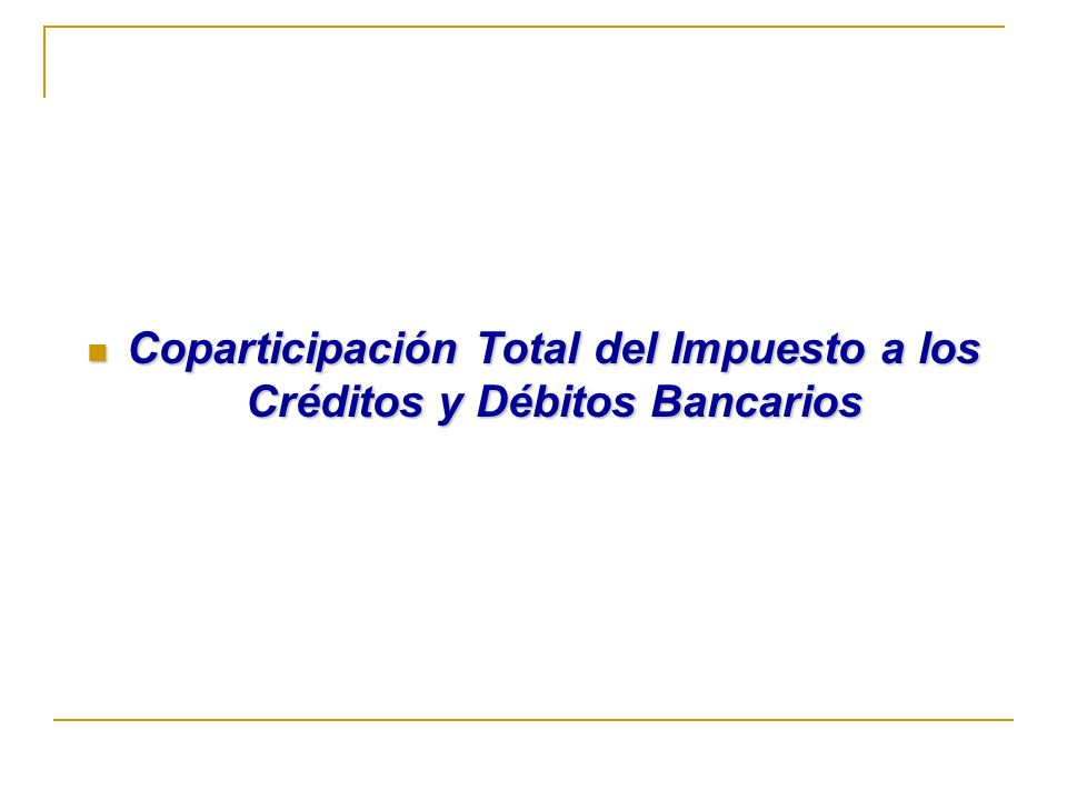 Coparticipación Total del Impuesto a los Créditos y Débitos Bancarios Coparticipación Total del Impuesto a los Créditos y Débitos Bancarios