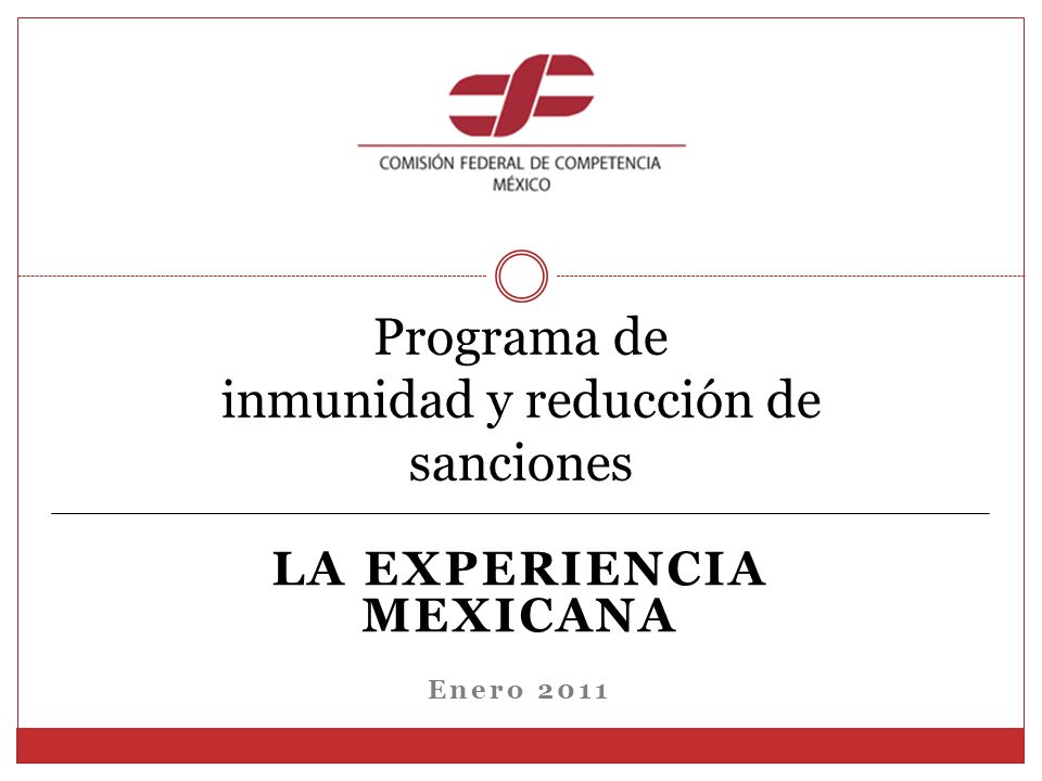 LA EXPERIENCIA MEXICANA Enero 2011 Programa de inmunidad y reducción de sanciones