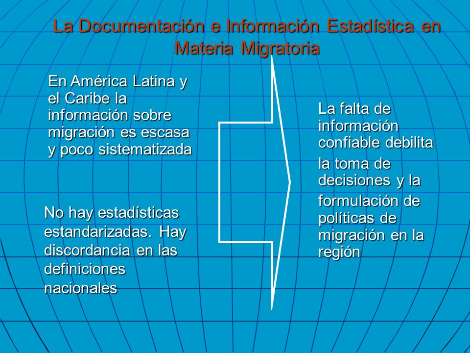 En América Latina y el Caribe la información sobre migración es escasa y poco sistematizada No hay estadísticas estandarizadas.