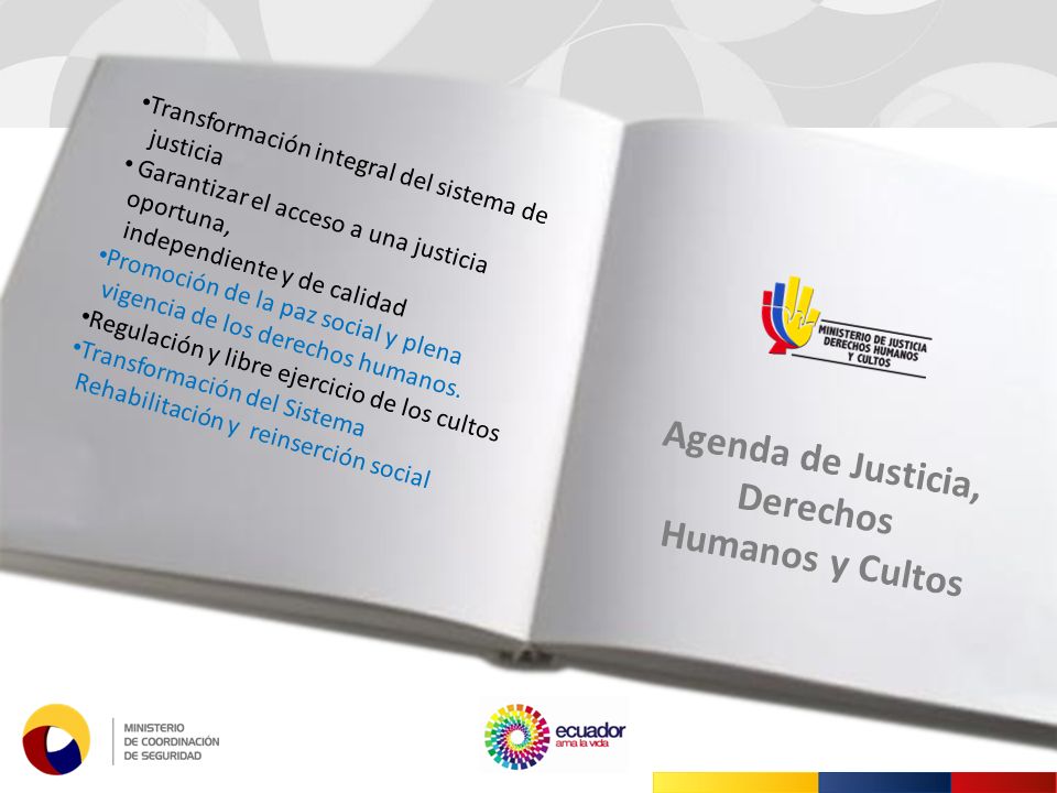 Transformación integral del sistema de justicia Garantizar el acceso a una justicia oportuna, independiente y de calidad Promoción de la paz social y plena vigencia de los derechos humanos.