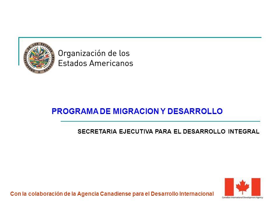 PROGRAMA DE MIGRACION Y DESARROLLO Con la colaboración de la Agencia Canadiense para el Desarrollo Internacional SECRETARIA EJECUTIVA PARA EL DESARROLLO INTEGRAL