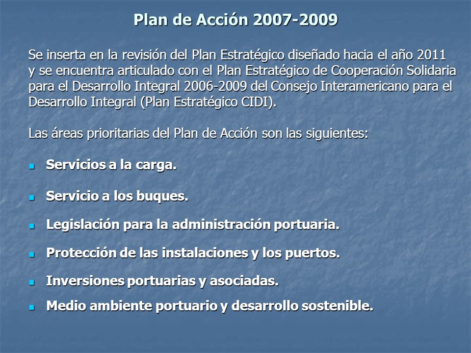 Plan de Acción Se inserta en la revisión del Plan Estratégico diseñado hacia el año 2011 y se encuentra articulado con el Plan Estratégico de Cooperación Solidaria para el Desarrollo Integral del Consejo Interamericano para el Desarrollo Integral (Plan Estratégico CIDI).
