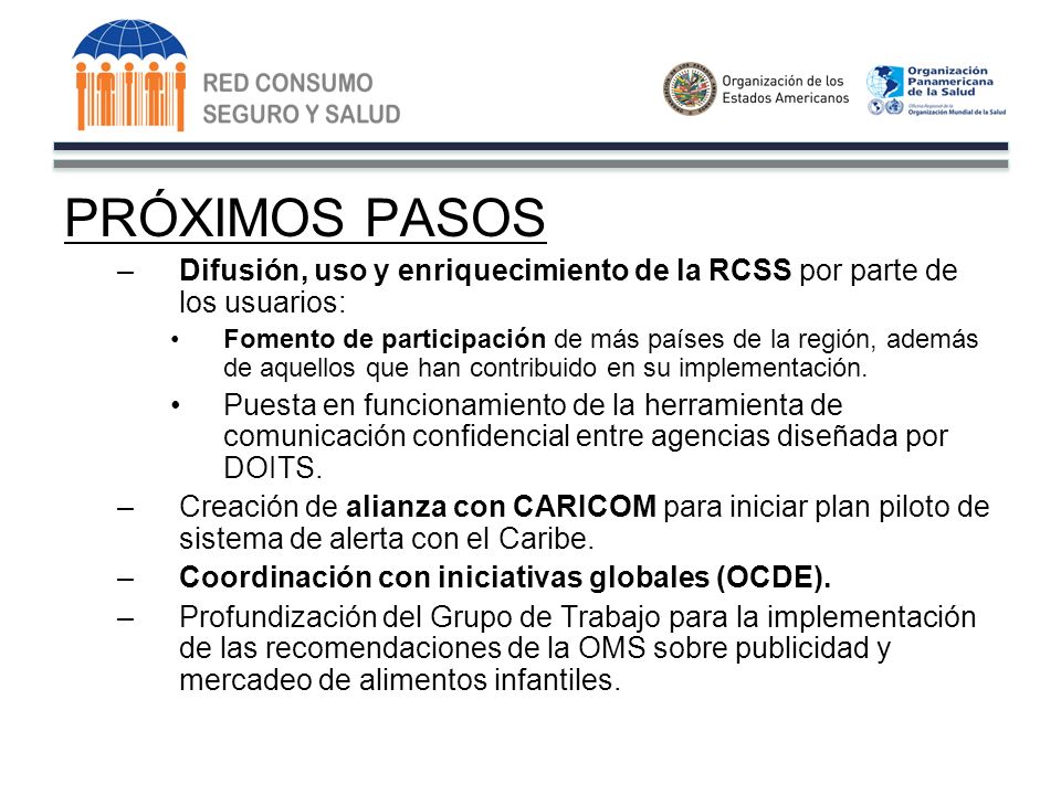 PRÓXIMOS PASOS –Difusión, uso y enriquecimiento de la RCSS por parte de los usuarios: Fomento de participación de más países de la región, además de aquellos que han contribuido en su implementación.