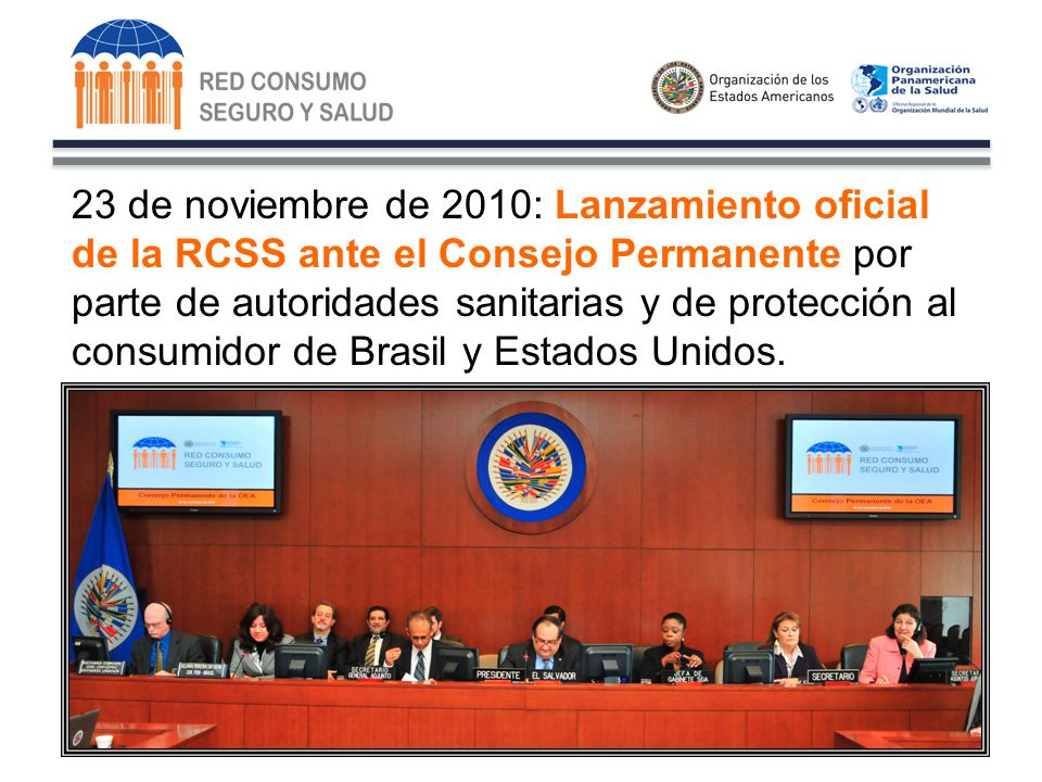 23 de noviembre de 2010: Lanzamiento oficial de la RCSS ante el Consejo Permanente por parte de autoridades sanitarias y de protección al consumidor de Brasil y Estados Unidos.