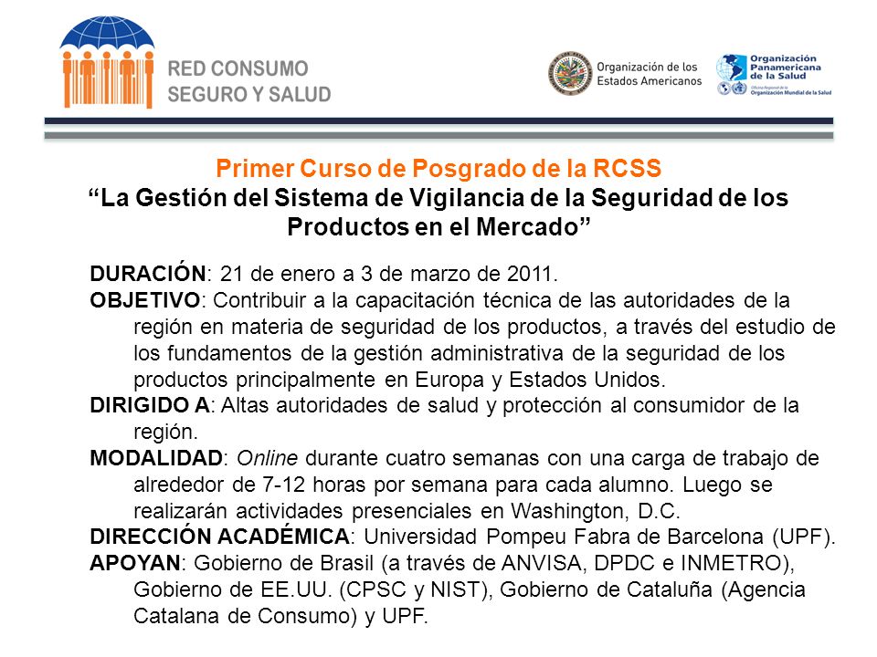 Primer Curso de Posgrado de la RCSS La Gestión del Sistema de Vigilancia de la Seguridad de los Productos en el Mercado DURACIÓN: 21 de enero a 3 de marzo de 2011.