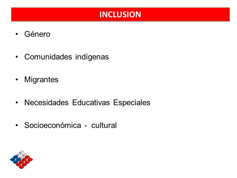 INCLUSION Género Comunidades indígenas Migrantes Necesidades Educativas Especiales Socioeconómica - cultural