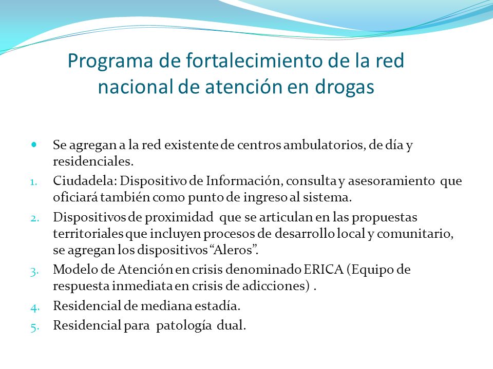 Programa de fortalecimiento de la red nacional de atención en drogas Se agregan a la red existente de centros ambulatorios, de día y residenciales.