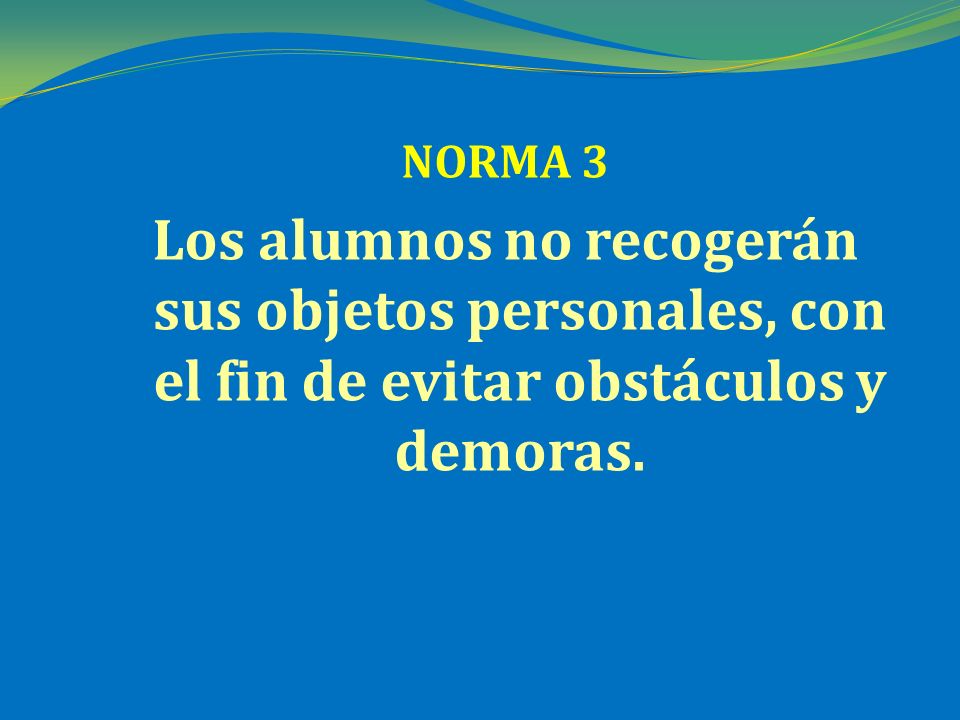 NORMA 3 Los alumnos no recogerán sus objetos personales, con el fin de evitar obstáculos y demoras.