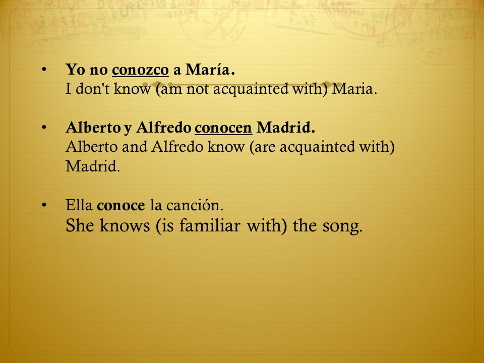 Yo no conozco a María. I don t know (am not acquainted with) Maria.