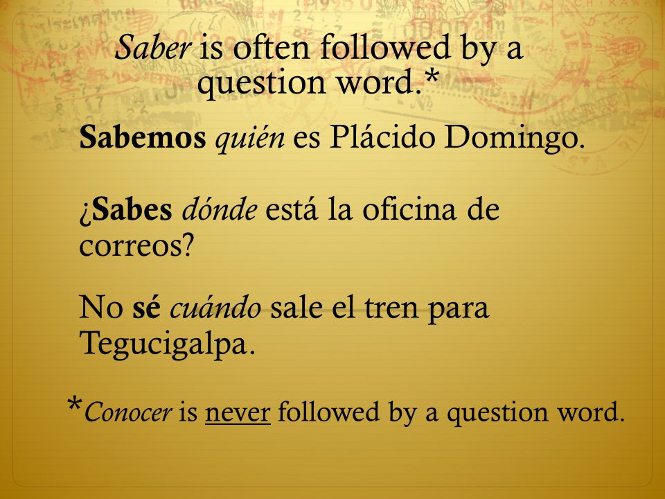 Saber is often followed by a question word.* Sabemos quién es Plácido Domingo.
