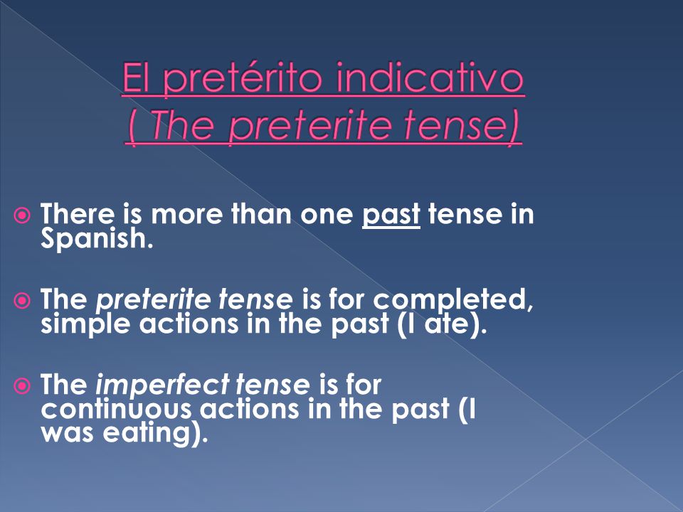 There is more than one past tense in Spanish. The preterite tense is ...