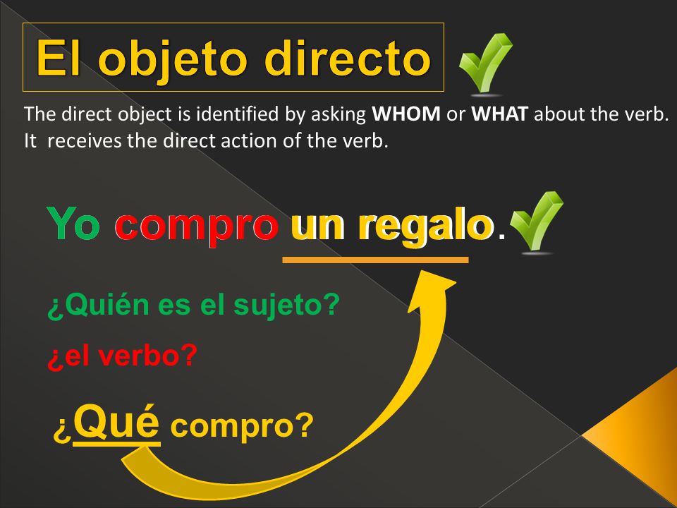 The direct object is identified by asking WHOM or WHAT about the verb.