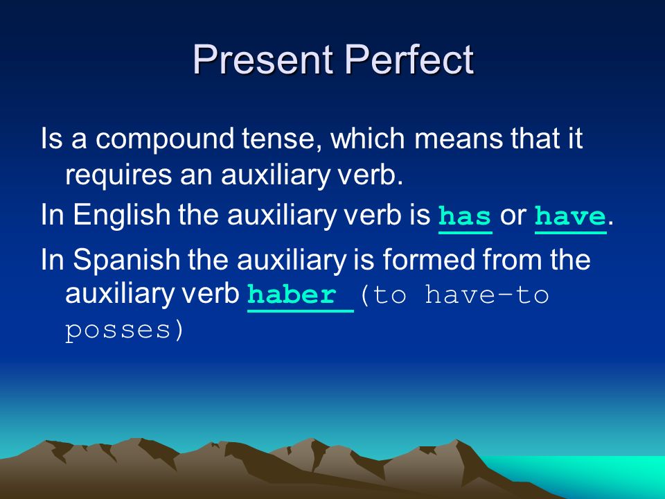 Present Perfect Is a compound tense, which means that it requires an auxiliary verb.