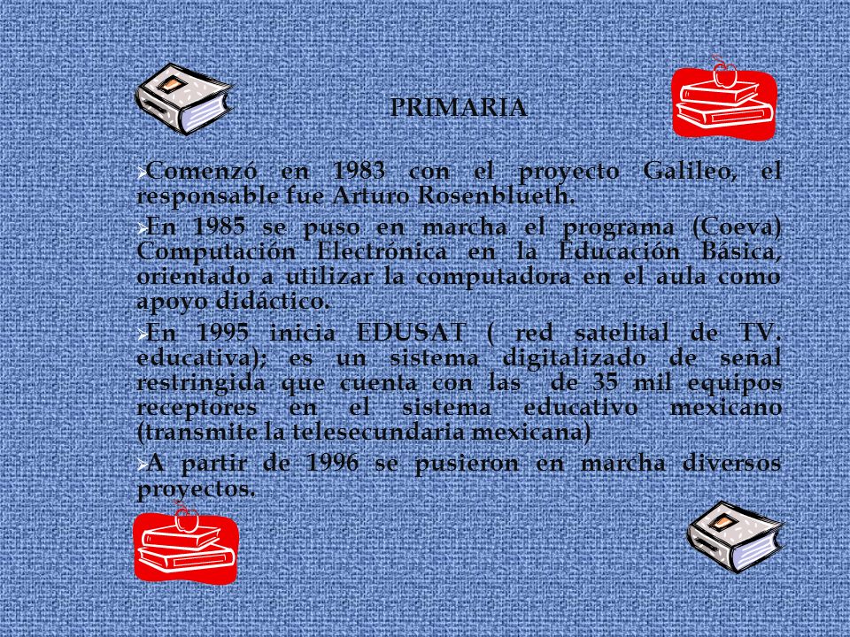 PRIMARIA  Comenzó en 1983 con el proyecto Galileo, el responsable fue Arturo Rosenblueth.