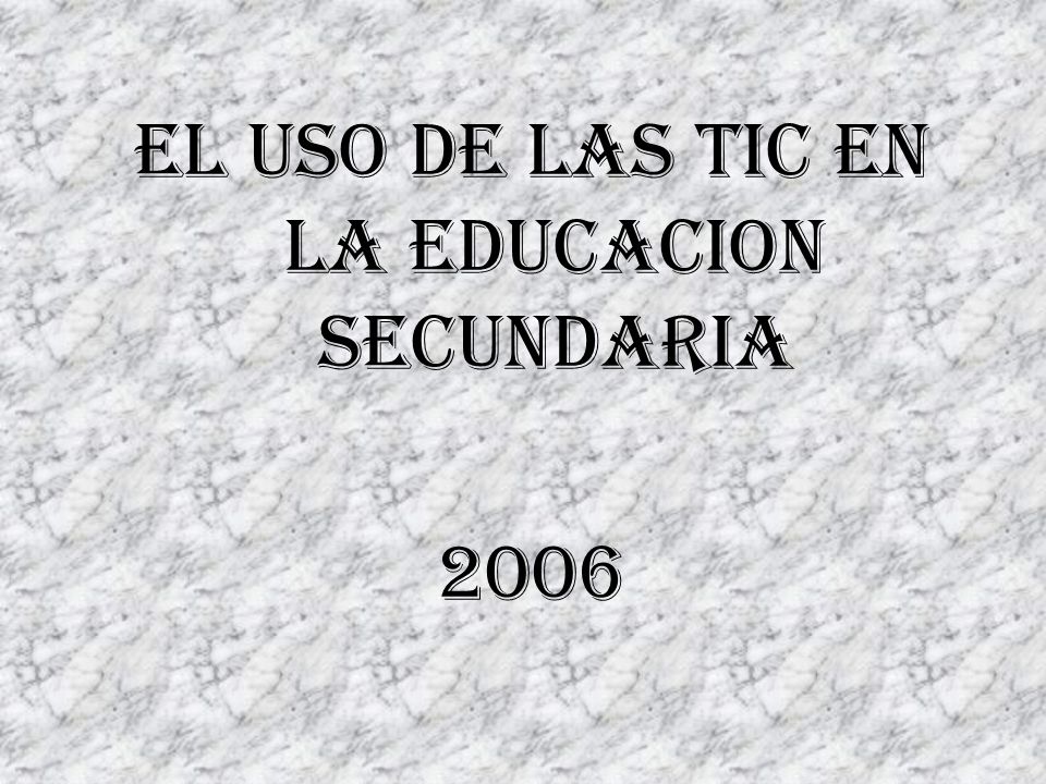 EL USO DE LAS TIC EN LA EDUCACION SECUNDARIA 2006