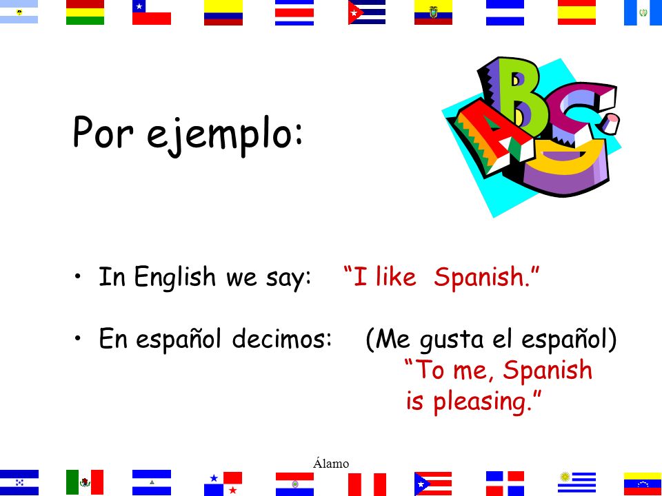 El Verbo GUSTAR En español gustar significa to be pleasing In English, the equivalent is to like Álamo