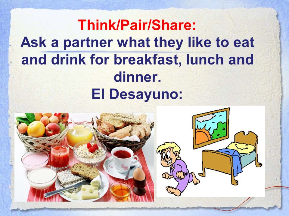 Think/Pair/Share: Ask a partner what they like to eat and drink for breakfast, lunch and dinner.