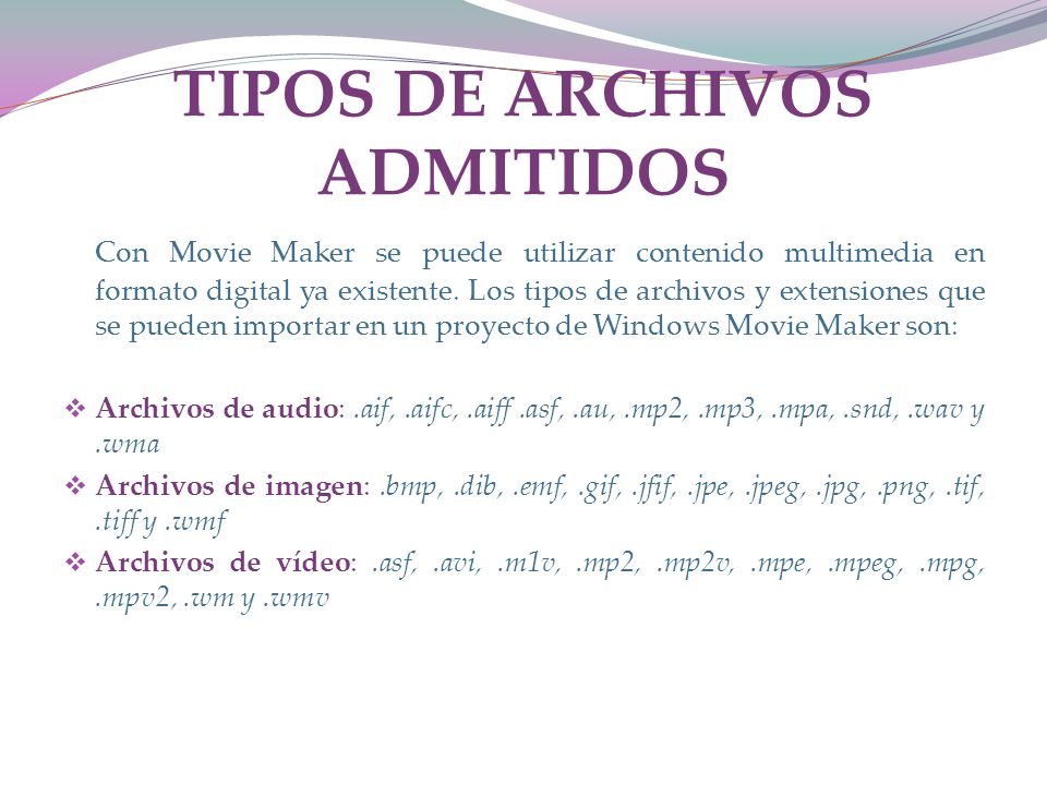 TIPOS DE ARCHIVOS ADMITIDOS Con Movie Maker se puede utilizar contenido multimedia en formato digital ya existente.