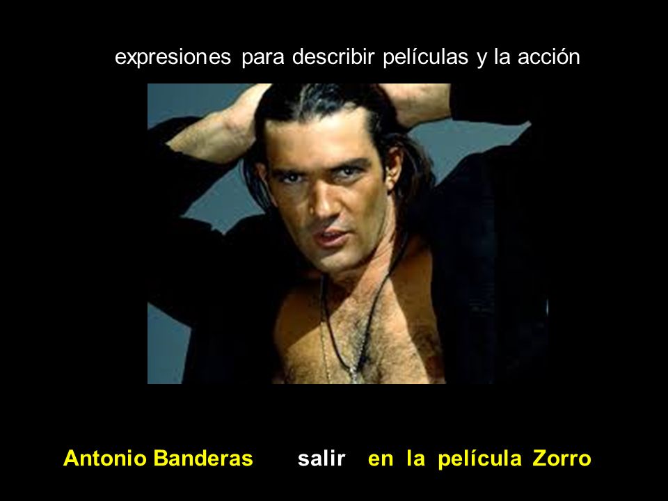 expresiones para describir películas y la acción Antonio Banderas salir en la película Zorro