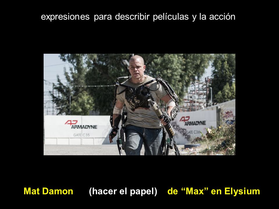 expresiones para describir películas y la acción Mat Damon (hacer el papel) de Max en Elysium
