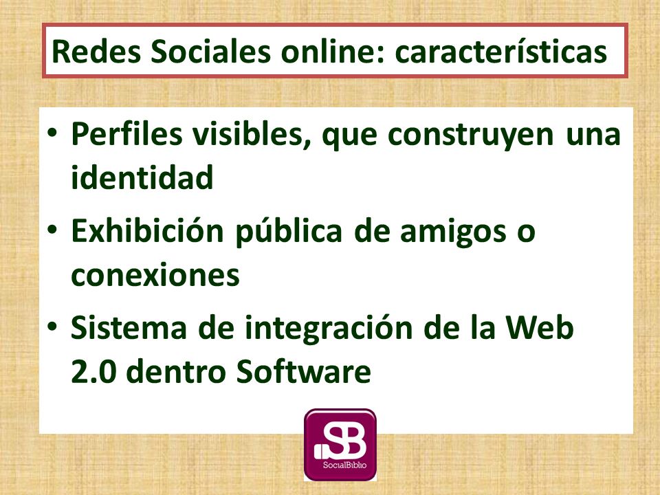 Perfiles visibles, que construyen una identidad Exhibición pública de amigos o conexiones Sistema de integración de la Web 2.0 dentro Software Redes Sociales online: características