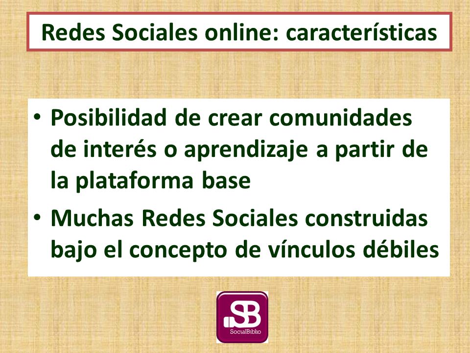 Posibilidad de crear comunidades de interés o aprendizaje a partir de la plataforma base Muchas Redes Sociales construidas bajo el concepto de vínculos débiles Redes Sociales online: características