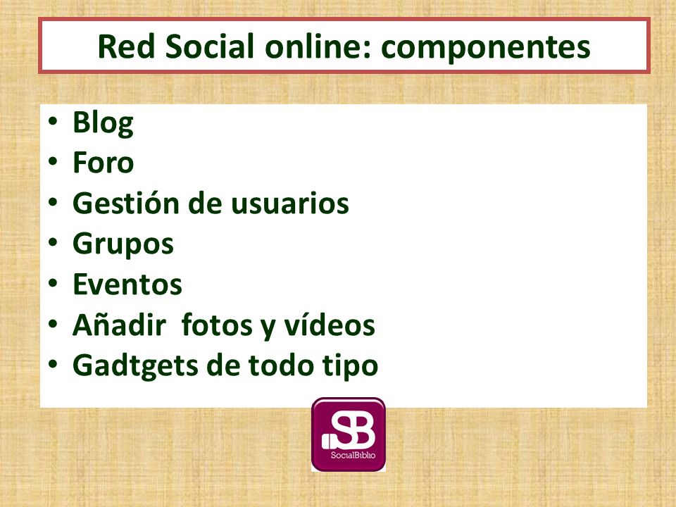 Blog Foro Gestión de usuarios Grupos Eventos Añadir fotos y vídeos Gadtgets de todo tipo Red Social online: componentes