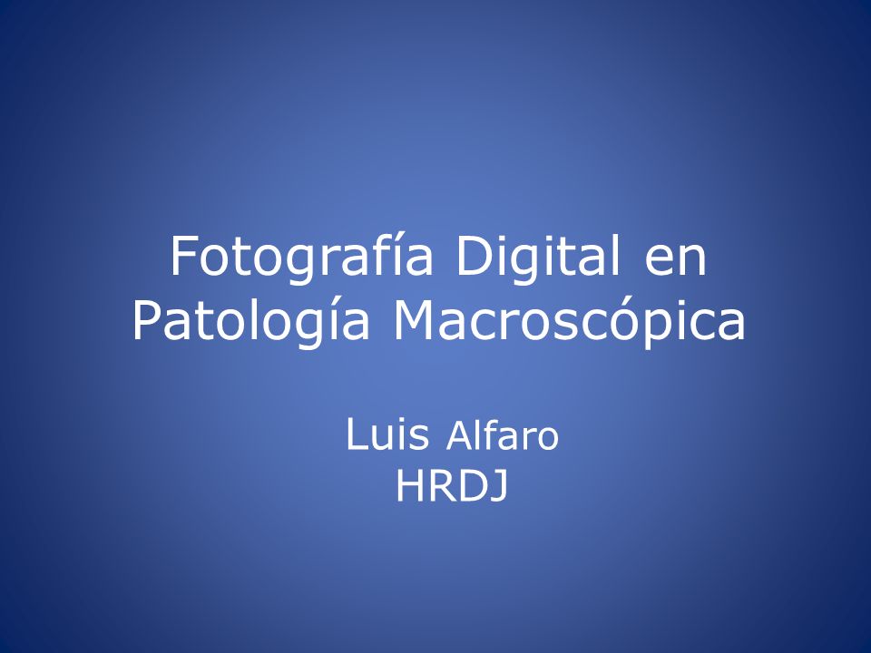 Fotografía Digital en Patología Macroscópica Luis Alfaro HRDJ