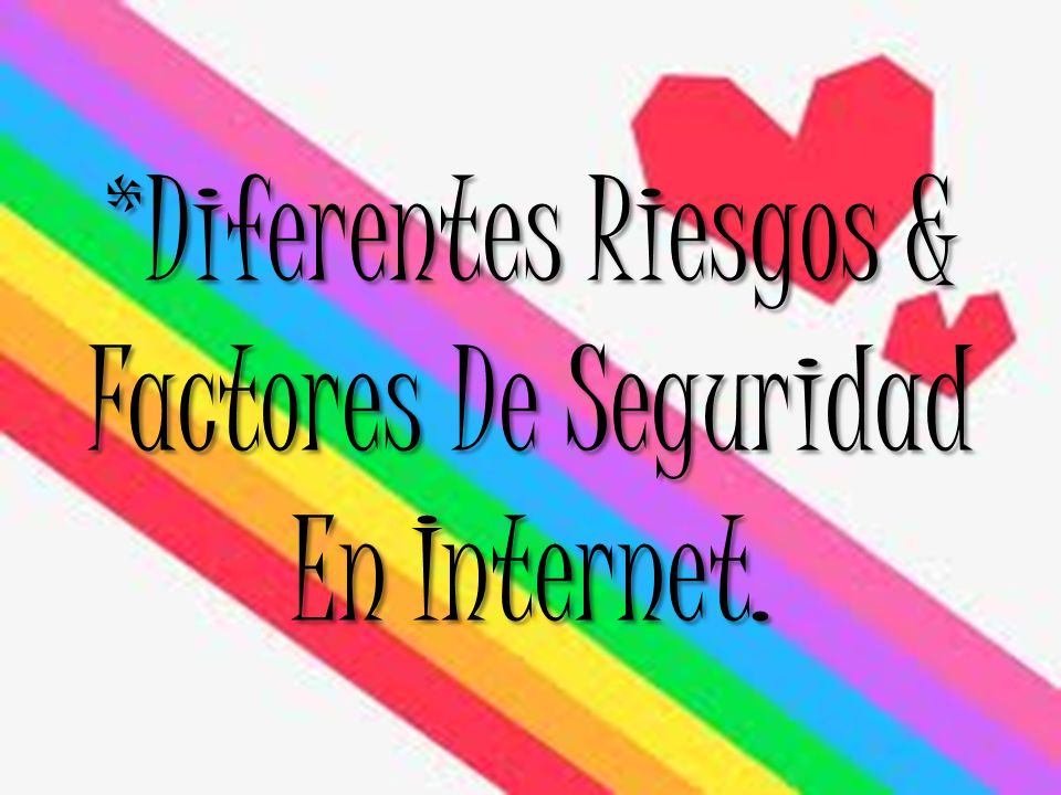 *Diferentes Riesgos & Factores De Seguridad En Internet.
