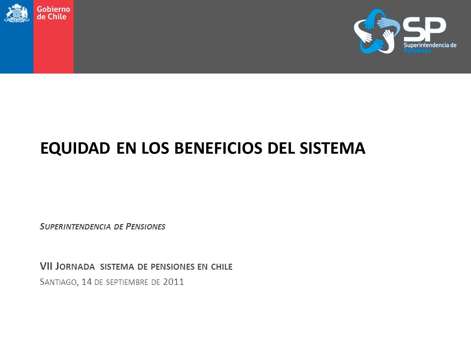 EQUIDAD EN LOS BENEFICIOS DEL SISTEMA S UPERINTENDENCIA DE P ENSIONES VII J ORNADA SISTEMA DE PENSIONES EN CHILE S ANTIAGO, 14 DE SEPTIEMBRE DE 2011
