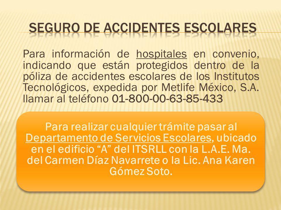 Para información de hospitales en convenio, indicando que están protegidos dentro de la póliza de accidentes escolares de los Institutos Tecnológicos, expedida por Metlife México, S.A.