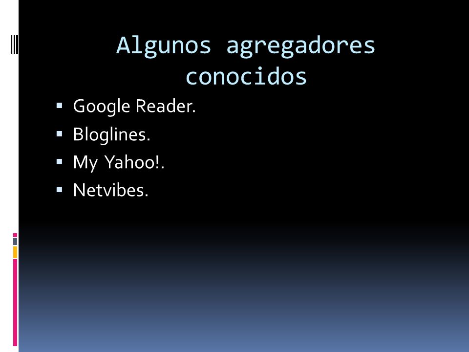 Algunos agregadores conocidos Google Reader. Bloglines. My Yahoo!. Netvibes.