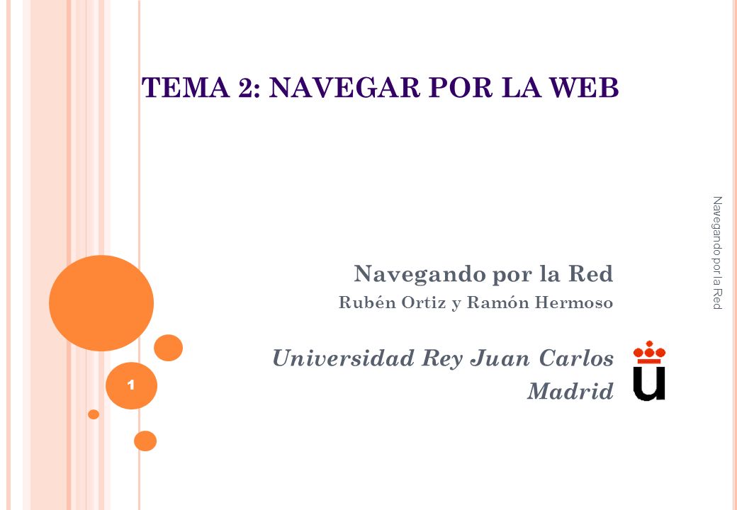 TEMA 2: NAVEGAR POR LA WEB Navegando por la Red Rubén Ortiz y Ramón Hermoso Universidad Rey Juan Carlos Madrid Navegando por la Red 1