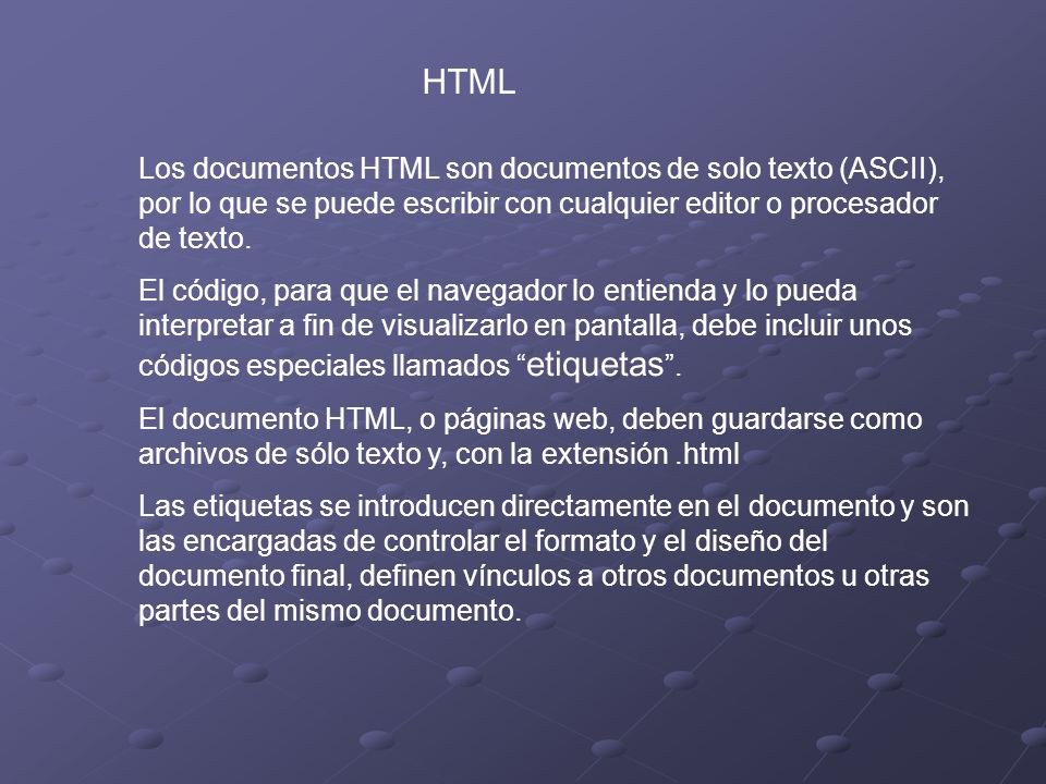 HTML Los documentos HTML son documentos de solo texto (ASCII), por lo que se puede escribir con cualquier editor o procesador de texto.