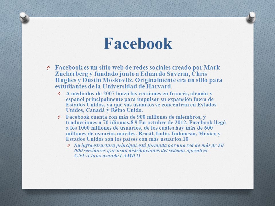 O Facebook es un sitio web de redes sociales creado por Mark Zuckerberg y fundado junto a Eduardo Saverin, Chris Hughes y Dustin Moskovitz.