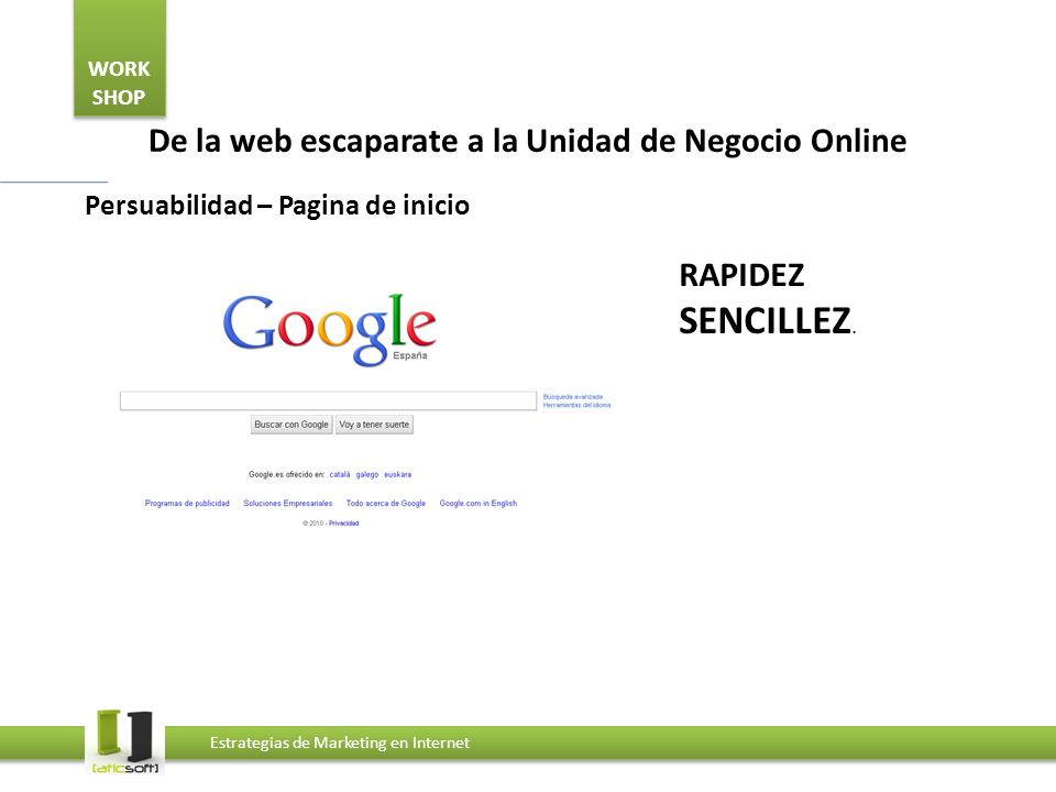 WORK SHOP Estrategias de Marketing en Internet De la web escaparate a la Unidad de Negocio Online Persuabilidad – Pagina de inicio RAPIDEZ SENCILLEZ.