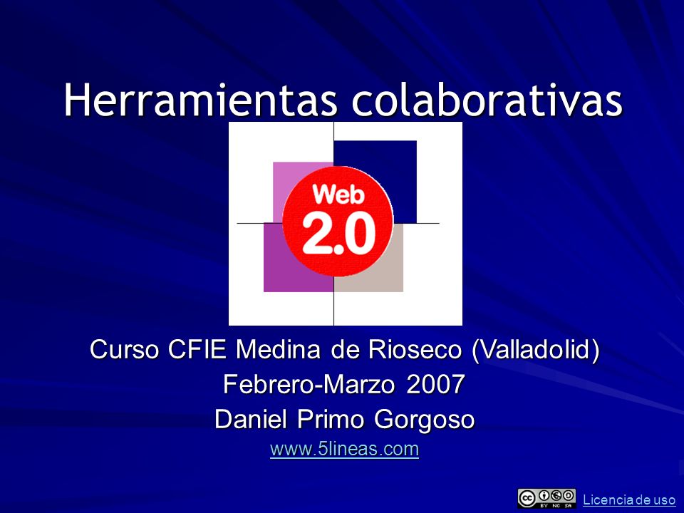 Herramientas colaborativas Curso CFIE Medina de Rioseco (Valladolid) Febrero-Marzo 2007 Daniel Primo Gorgoso   Licencia de uso
