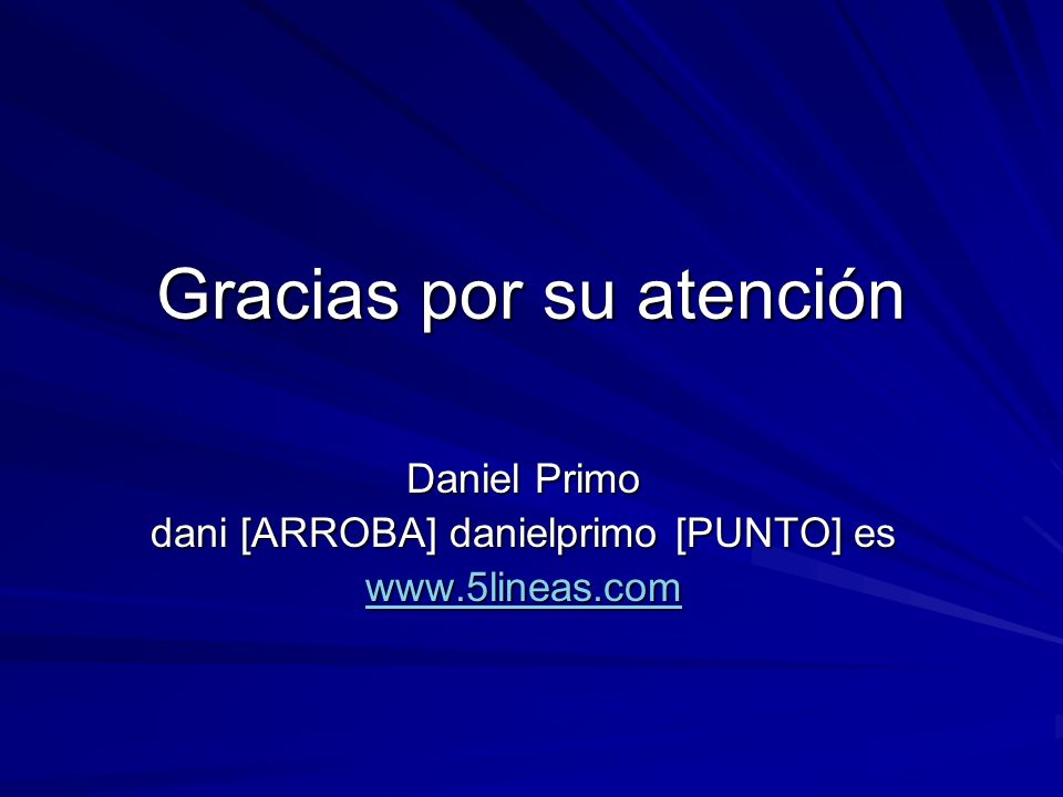 Gracias por su atención Daniel Primo dani [ARROBA] danielprimo [PUNTO] es