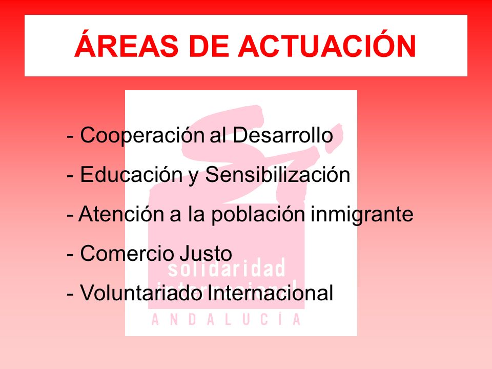 ÁREAS DE ACTUACIÓN - Cooperación al Desarrollo - Educación y Sensibilización - Atención a la población inmigrante - Comercio Justo - Voluntariado Internacional
