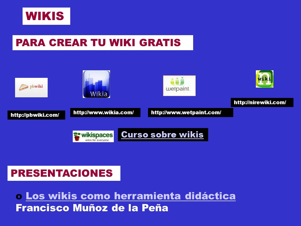 WIKIS PRESENTACIONES o Los wikis como herramienta didáctica Francisco Muñoz de la PeñaLos wikis como herramienta didáctica Curso sobre wikis PARA CREAR TU WIKI GRATIS