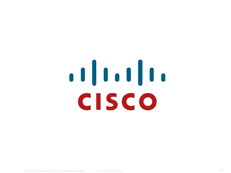 © 2006 Cisco Systems, Inc. Todos los derechos reservados.Información pública de Cisco 29