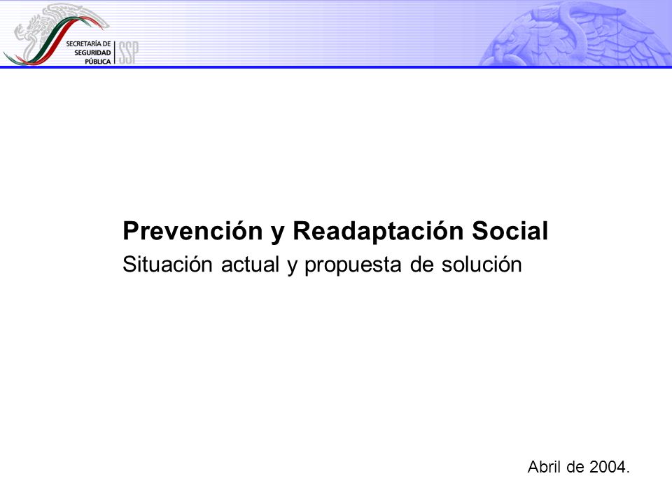1 Prevención y Readaptación Social Situación actual y propuesta de solución Abril de 2004.