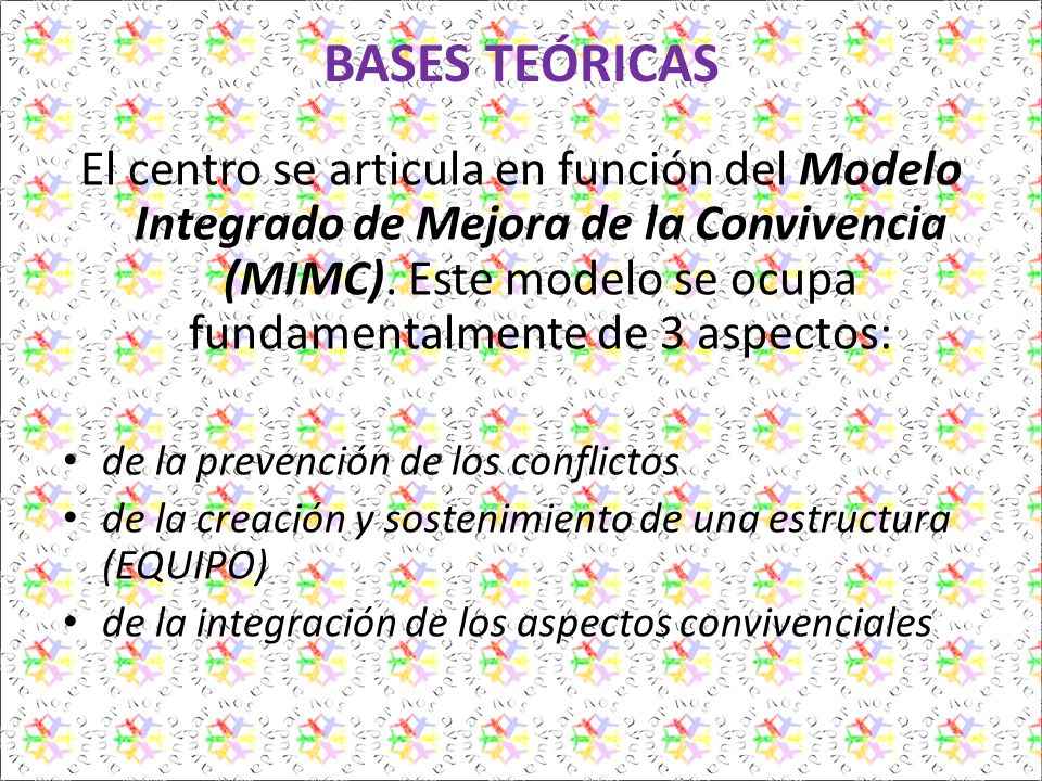 BASES TEÓRICAS El centro se articula en función del Modelo Integrado de Mejora de la Convivencia (MIMC).
